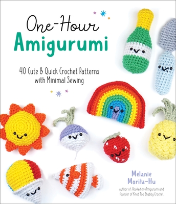 One-Hour Amigurumi: 40 Cute & Quick Crochet Patterns with Minimal Sewing - Morita-Hu, Melanie