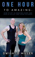 One Hour to Amazing: How to Get in Amazing Shape and Health in Just One Hour Per Week