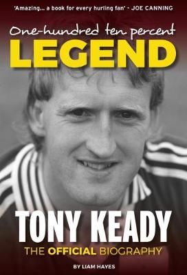 One Hundred and Ten percent Legend: The Tony Keady Story - Hayes, Liam