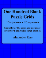 One Hundred Blank Puzzle Grids 15 Squares X 15 Squares: Suitable for the Copy and Design of Crossword and Wordsearch Puzzles
