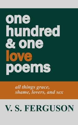 one hundred & one love poems: all things grace, shame, lovers, and sex - Ferguson, V S