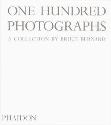 One Hundred Photographs: A Collection by Bruce Bernard - Bernard, Bruce, and Haworth-Booth, Mark, and Bavington Jones, Ian (Photographer)
