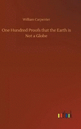 One Hundred Proofs that the Earth is Not a Globe