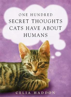 One Hundred Secret Thoughts Cats have about Humans - Haddon, Celia