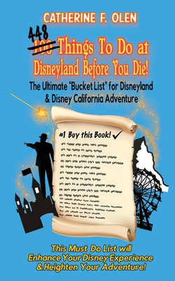 One hundred thing to do at Disneyland before you die: The ultimate bucket list for Disneyland and Disney California Adventure - Olen, Catherine F, and Lange, Christian (Cover design by)