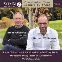 One Hundred Years of Britsh Songs, Vol. 3: Dickson, Woolrich, Poole, Dring, Williamson - James Gilchrist (tenor); Nathan Williamson (piano)