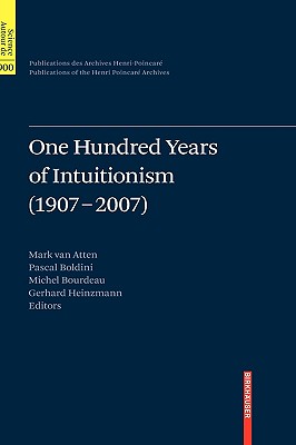 One Hundred Years of Intuitionism (1907-2007): The Cerisy Conference - Van Atten, Mark (Editor), and Boldini, Pascal (Editor), and Bourdeau, Michel (Editor)