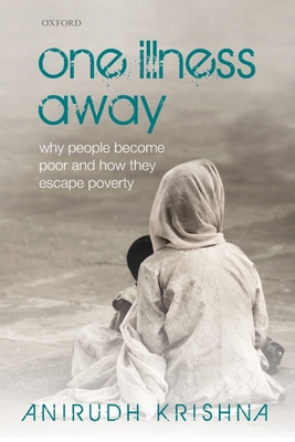 One Illness Away: Why People Become Poor and How They Escape Poverty - Krishna, Anirudh