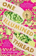 One Illumined Thread: The inspired stunning new debut historical novel for fans of Geraldine Brooks, Dominic Smith and Pip Williams