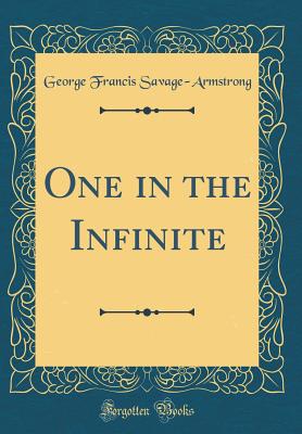 One in the Infinite (Classic Reprint) - Savage-Armstrong, George Francis