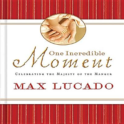 One Incredible Moment: Celebrating the Majesty of the Manger - Lucado, Max