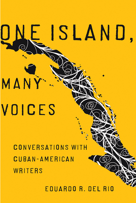 One Island, Many Voices: Conversations with Cuban-American Writers - Del Rio, Eduardo R