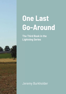 One Last Go-Around: The Third Book in the Lightning Series - Burkholder, Jeremy
