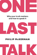 One Last Talk: Why Your Truth Matters and How to Speak It