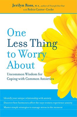 One Less Thing to Worry about: Uncommon Wisdom for Coping with Common Anxieties - Ross, Jerilyn, and Cantor-Cooke, Robin