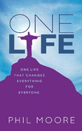 One Life: One Life That Changes Everything for Everyone