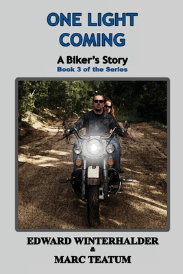 One Light Coming: A Biker's Story (Book 3 of the Series) - Winterhalder, Edward, and Teatum, Marc