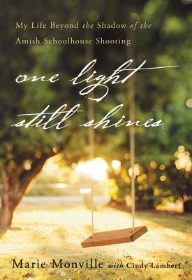 One Light Still Shines: My Life Beyond the Shadow of the Amish Schoolhouse Shooting - Monville, Marie