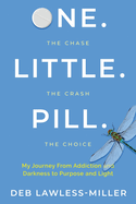 One. Little. Pill.: My Journey from Addiction and Darkness to Purpose and Light