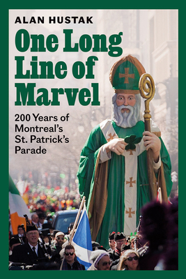 One Long Line of Marvel: 200 Years of Montreal's St. Patrick's Parade - Hustak, Alan
