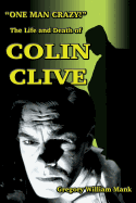 "One Man Crazy ... !" The Life and Death of Colin Clive; Hollywood's Dr. Frankenstein