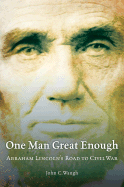 One Man Great Enough: Abraham Lincoln's Road to Civil War - Waugh, John C