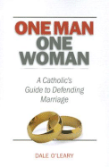 One Man, One Woman: A Catholics Guide to Defending Marriage