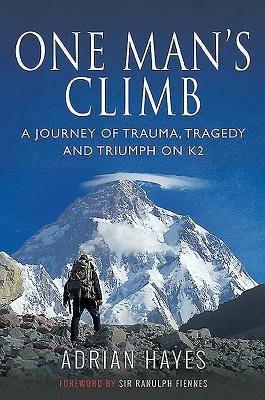 One Man's Climb: A Journey of Trauma, Tragedy and Triumph on K2 - Hayes, Adrian