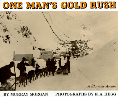 One Man's Gold Rush: A Klondike Album - Morgan, Murray, and Hegg, E a (Photographer)