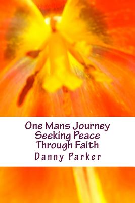 One Mans Journey Seeking Peace Through Faith - Parker, Danny