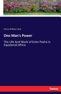 One Man's Power: The Life And Work of Emin Pasha in Equatorial Africa