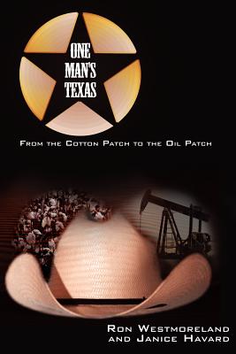 One Man's Texas: From the Cotton Patch to the Oil Patch - Westmoreland, Ron, and Havard, Janice