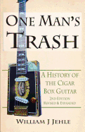 One Man's Trash 2nd Edition: A History of the Cigar Box Guitar