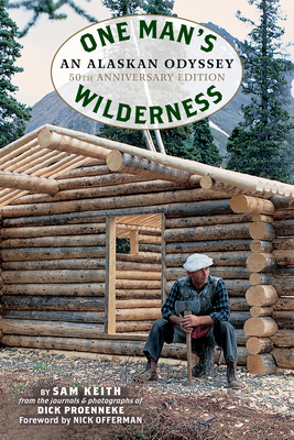 One Man's Wilderness, 50th Anniversary Edition: An Alaskan Odyssey - Proenneke, Richard Louis, and Keith, Sam, and Offerman, Nick (Foreword by)