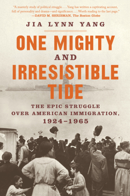 One Mighty and Irresistible Tide: The Epic Struggle Over American Immigration, 1924-1965 - Yang, Jia Lynn
