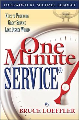 One Minute Service: Keys to Providing Great Service Like Disney World - Loeffler, Bruce