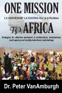 One Mission to Africa, Leadership Lessons for a Lifetime: Strategies for Effective Teamwork in Multicultural, Multinational, Multi-Agency and Multijurisdictional Undertakings.