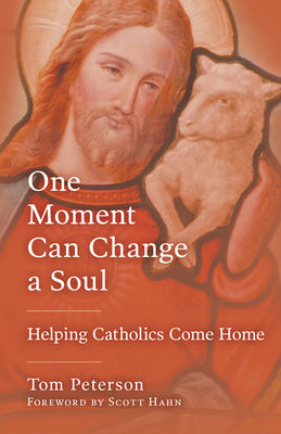 One Moment Can Change a Soul: Helping Catholics Come Home - Peterson, Tom