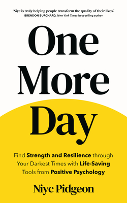 One More Day: Find Strength and Resilience Through Your Darkest Times with Life-Saving Tools from Positive Psychology - Pidgeon, Niyc