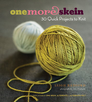 One More Skein: 30 Quick Projects to Knit - Radford, Leigh, and Mulligan, John (Photographer)