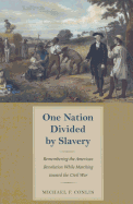 One Nation Divided by Slavery: Remembering the American Revolution While Marching Toward the Civil War