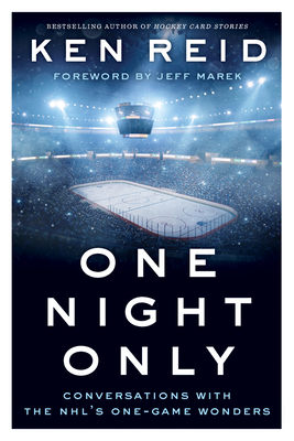 One Night Only: Conversations with the Nhl's One-Game Wonders - Reid, Ken, and Marek, Jeff (Foreword by)