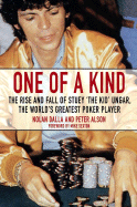 One of a Kind: The Rise and Fall of Stuey "The Kid" Ungar, the World's Greatest Poker Player - Dalla, Nolan, and Alson, Peter, and Sexton, Mike (Foreword by)