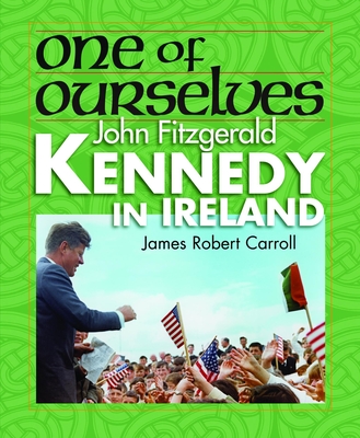 One of Ourselves: John Fitzgerald Kennedy in Ireland - Carroll, James