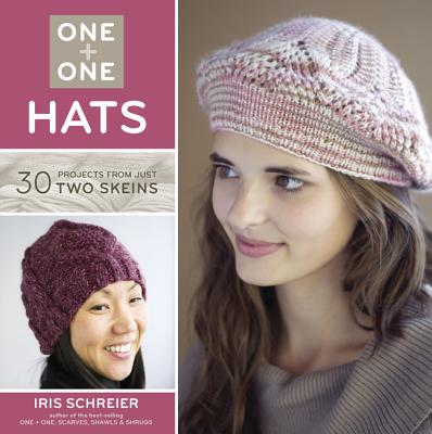 One + One: Hats: 30 Projects from Just Two Skeins - Schreier, Iris