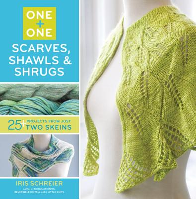 One + One: Scarves, Shawls & Shrugs: 25+ Projects from Just Two Skeins - Schreier, Iris