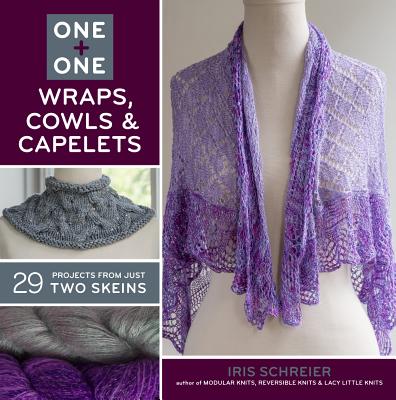 One + One: Wraps, Cowls & Capelets: 29 Projects from Just Two Skeins - Schreier, Iris