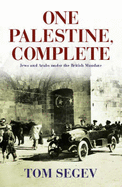 One Palestine, Complete: Jews and Arabs Under the British Mandate - Segev, Tom