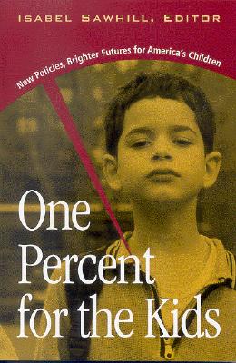 One Percent for the Kids: New Policies, Brighter Futures for America's Children - Sawhill, Isabel V (Editor)