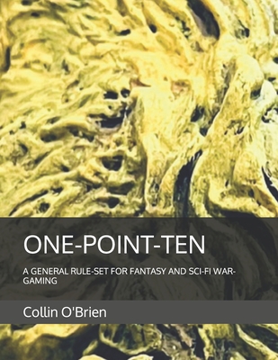 One-Point-Ten: A General Rule-Set for Fantasy and Sci-Fi War-Gaming - O'Brien, Collin
